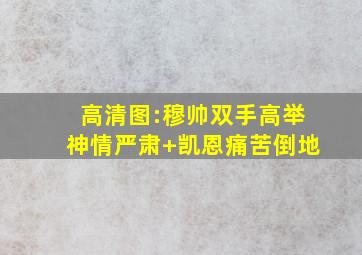 高清图:穆帅双手高举神情严肃 凯恩痛苦倒地